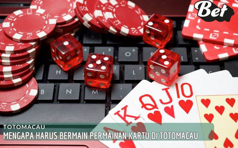 Mengapa Harus Bermain Permainan Kartu di Totomacau
