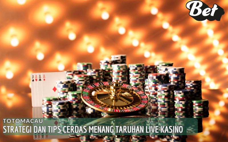 Strategi dan Tips Cerdas Menang Taruhan Live Kasino